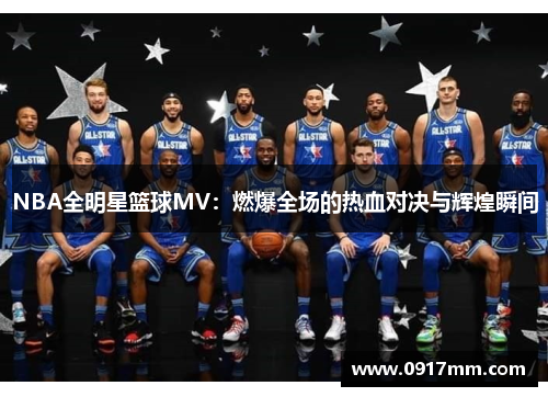 NBA全明星篮球MV：燃爆全场的热血对决与辉煌瞬间